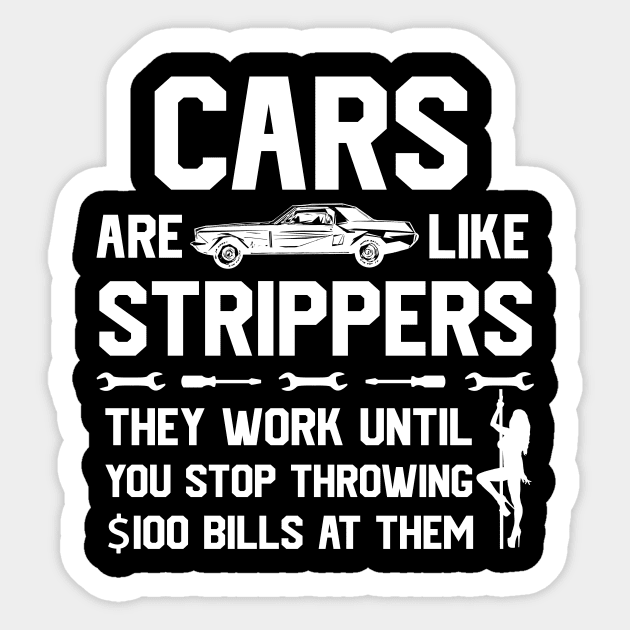 Mens Cars Are Like Strippers They Work Until You Stop Throwing $100 Bills At Them Sticker by GraviTeeGraphics